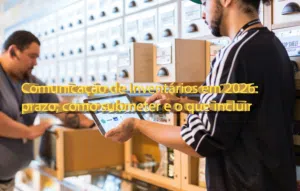 Comunicação de Inventários em 2026: prazo, como submeter e o que incluir