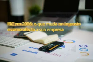 IRC em 2026: o que muda no imposto e como afecta a sua empresa