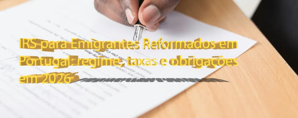 IRS para Emigrantes Reformados em Portugal: regime, taxas e obrigações em 2026