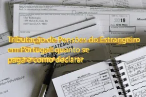 Tributação de Pensões do Estrangeiro em Portugal: quanto se paga e como declarar