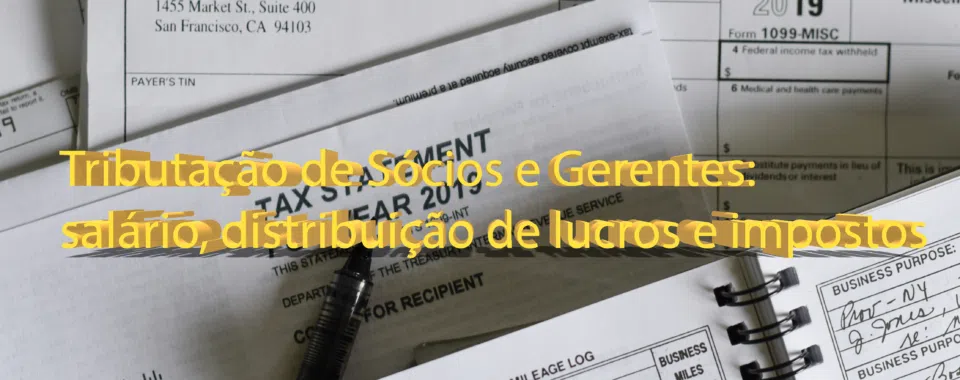 Tributação de Sócios e Gerentes: salário, distribuição de lucros e impostos