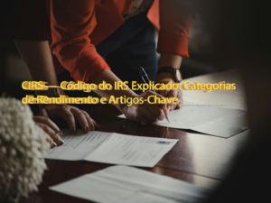 CIRS — Código do IRS Explicado Categorias de Rendimento e Artigos Chave