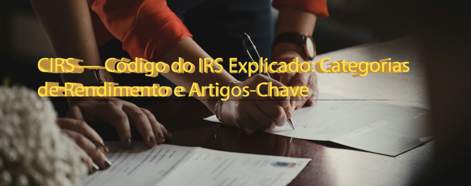 CIRS — Código do IRS Explicado Categorias de Rendimento e Artigos Chave