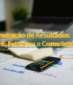 Demonstração de Resultados: O Que É, Estrutura e Como Interpretar