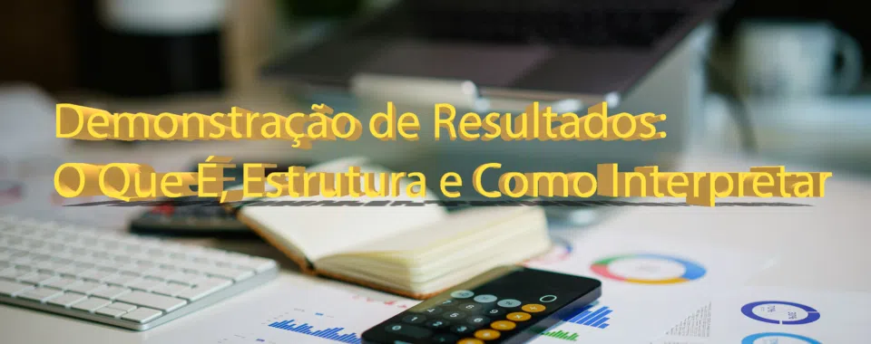 Demonstração de Resultados: O Que É, Estrutura e Como Interpretar