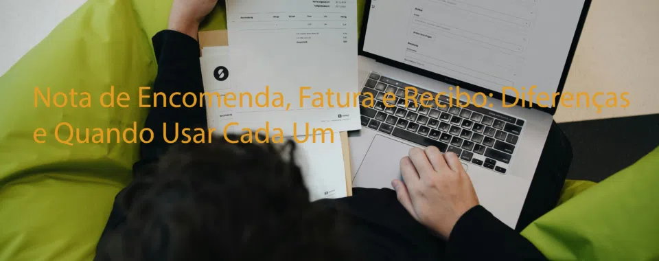 Nota de Encomenda, Fatura e Recibo: Diferenças e Quando Usar Cada Um