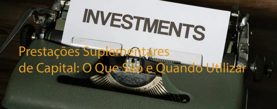 Prestações Suplementares de Capital: O Que São e Quando Utilizar