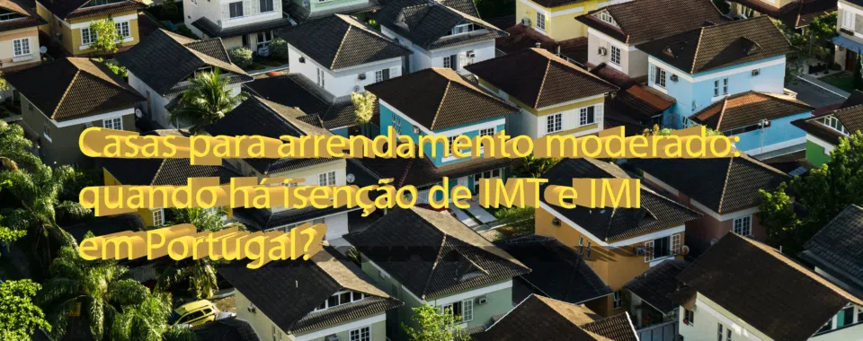 Casas para arrendamento moderado: quando há isenção de IMT e IMI em Portugal?