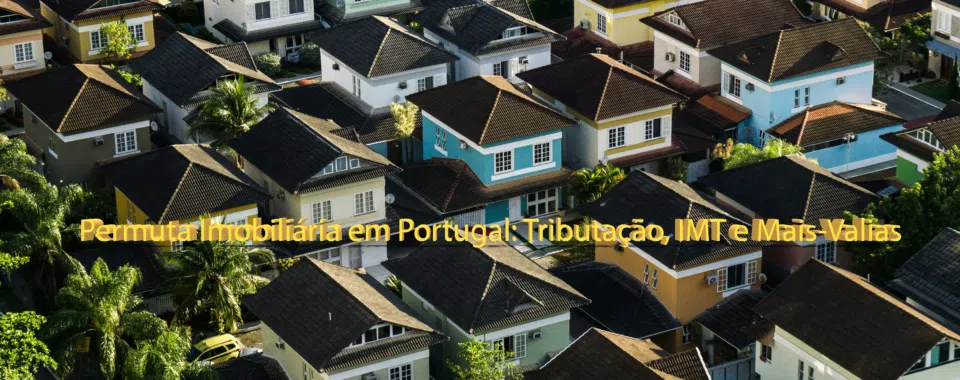 Permuta Imobiliária em Portugal: Tributação, IMT e Mais-Valias