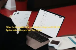 Pilar 2 e Imposto Mínimo Global: Regras OCDE/UE Aplicáveis a Grupos em Portugal