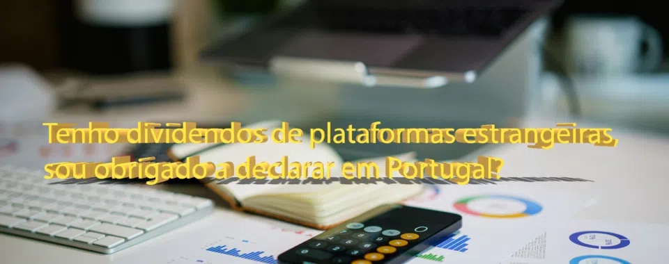 Tenho dividendos de plataformas estrangeiras, sou obrigado a declarar em Portugal?