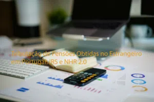Tributação de Pensões Obtidas no Estrangeiro em Portugal: IRS e NHR 2.0