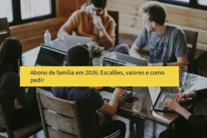 Abono de família em 2026: Escalões, valores e como pedir