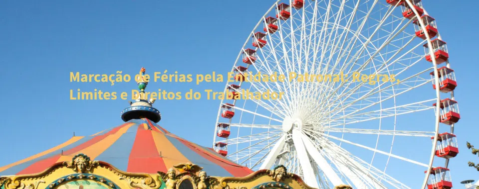 Marcação de Férias pela Entidade Patronal: Regras, Limites e Direitos do Trabalhador
