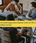 Seguro de saúde pago pela empresa: entra no IRS, na TSU ou é benefício isento?