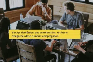 Serviço doméstico: que contribuições, recibos e obrigações deve cumprir o empregador?